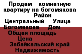 Продам 1 комнатную квартиру на богомякова 71 › Район ­ Центральный  › Улица ­ Богомякова  › Дом ­ 71 › Общая площадь ­ 34 › Цена ­ 2 050 000 - Забайкальский край Недвижимость » Квартиры продажа   . Забайкальский край